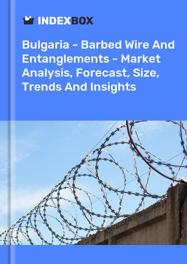 Report Bulgaria - Barbed Wire and Entanglements - Market Analysis, Forecast, Size, Trends and Insights for 499$
