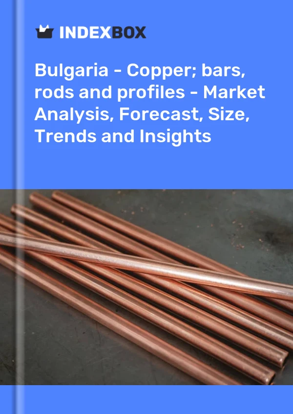 Report Bulgaria - Copper; bars, rods and profiles - Market Analysis, Forecast, Size, Trends and Insights for 499$