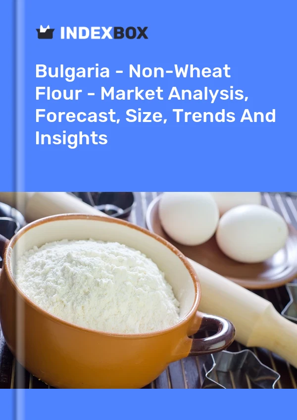 Report Bulgaria - Non-Wheat Flour - Market Analysis, Forecast, Size, Trends and Insights for 499$