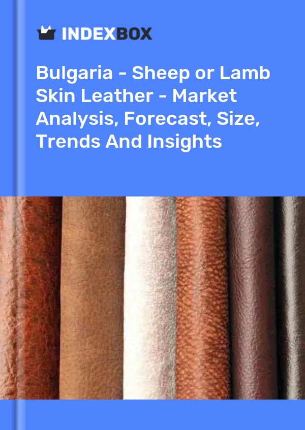 Bulgaria - Sheep or Lamb Skin Leather - Market Analysis, Forecast, Size, Trends And Insights