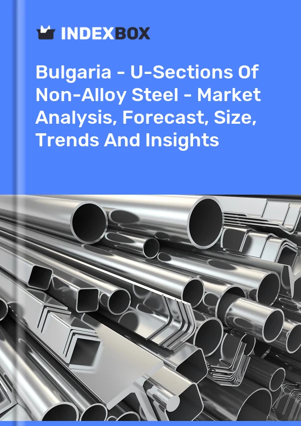 Report Bulgaria - U-Sections of Non-Alloy Steel - Market Analysis, Forecast, Size, Trends and Insights for 499$