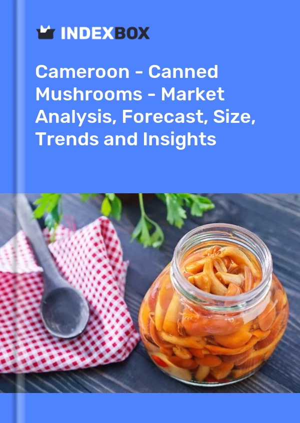 Cameroon - Canned Mushrooms - Market Analysis, Forecast, Size, Trends and Insights