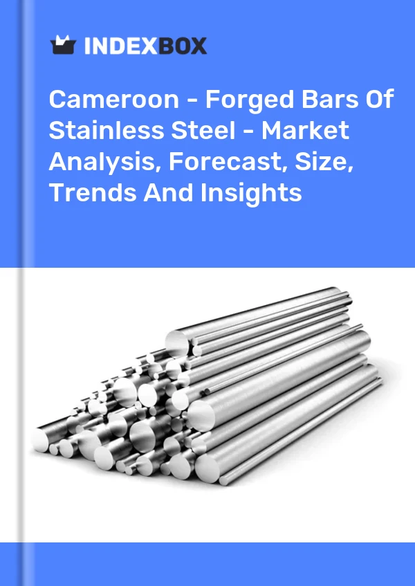 Report Cameroon - Forged Bars of Stainless Steel - Market Analysis, Forecast, Size, Trends and Insights for 499$