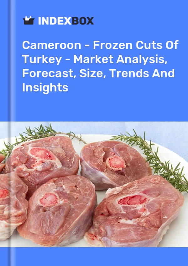 Report Cameroon - Frozen Cuts of Turkey - Market Analysis, Forecast, Size, Trends and Insights for 499$