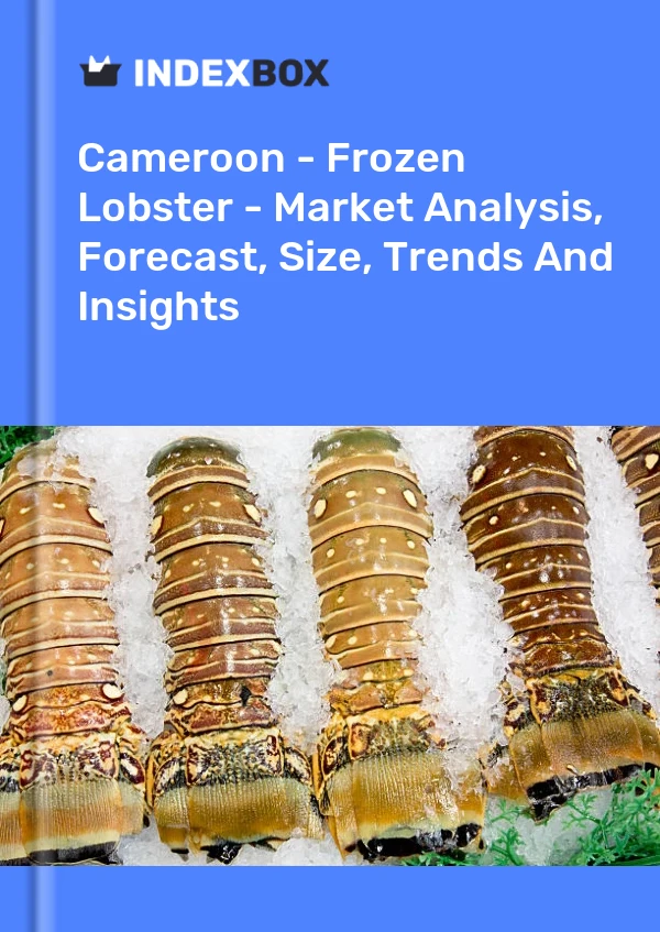 Report Cameroon - Frozen Lobster - Market Analysis, Forecast, Size, Trends and Insights for 499$