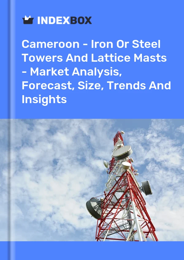Report Cameroon - Iron or Steel Towers and Lattice Masts - Market Analysis, Forecast, Size, Trends and Insights for 499$
