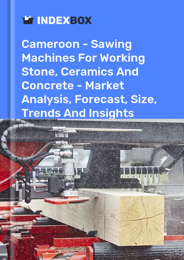 Cameroon - Sawing Machines For Working Stone, Ceramics And Concrete - Market Analysis, Forecast, Size, Trends And Insights