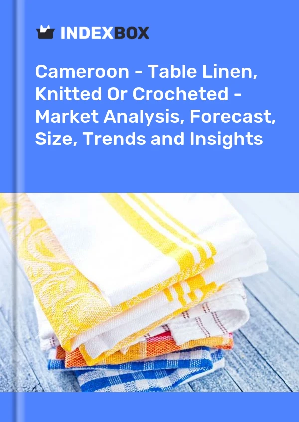 Report Cameroon - Table Linen, Knitted or Crocheted - Market Analysis, Forecast, Size, Trends and Insights for 499$