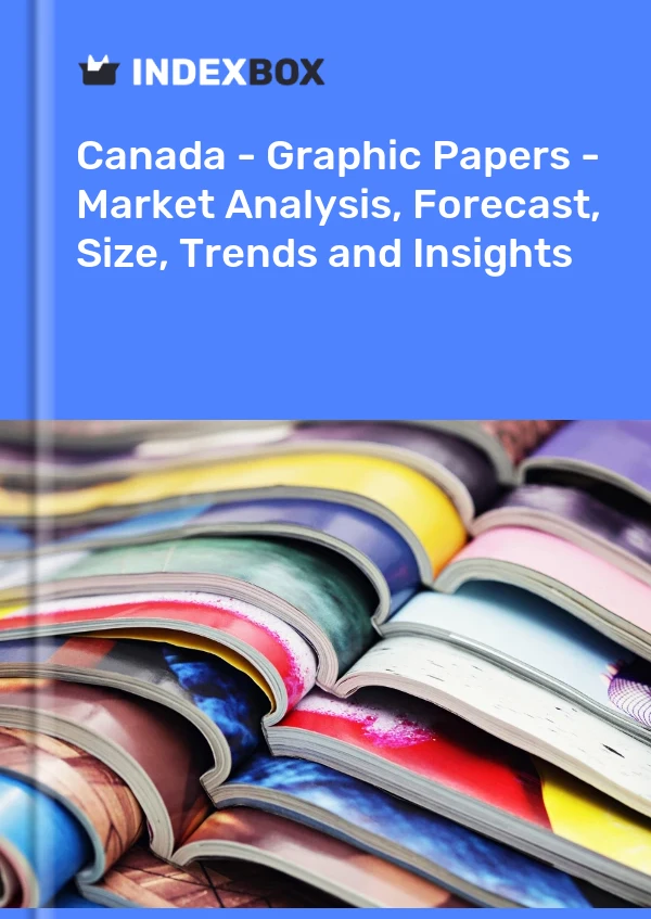 Kanada - Grafik Kağıtlar - Pazar Analizi, Tahmin, Boyut, Eğilimler ve Öngörüler