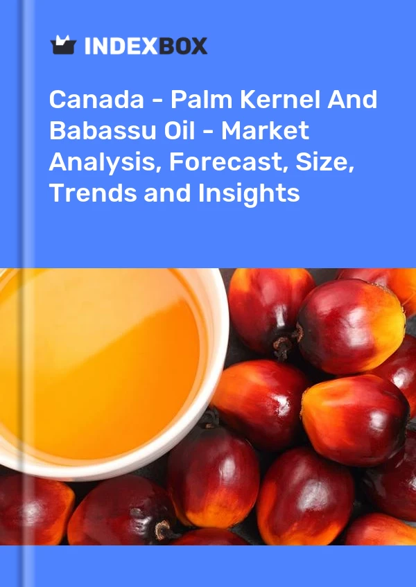 Canada - Palm Kernel And Babassu Oil - Market Analysis, Forecast, Size, Trends and Insights