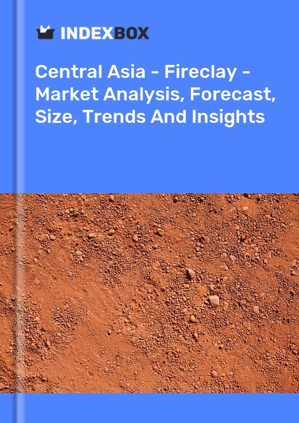 Bildiri Orta Asya - Fireclay - Pazar Analizi, Tahmin, Boyut, Eğilimler ve Öngörüler for 499$