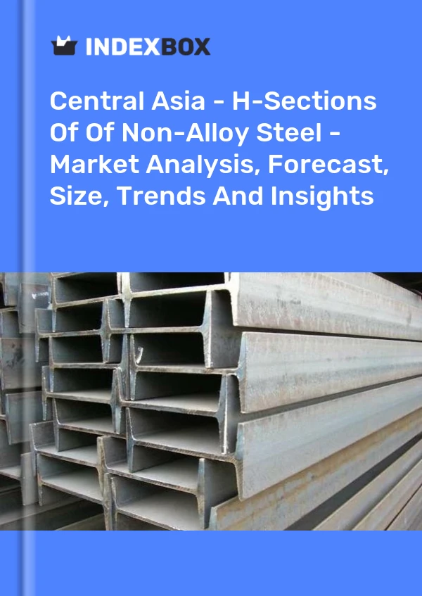 Report Central Asia - H-Sections of Of Non-Alloy Steel - Market Analysis, Forecast, Size, Trends and Insights for 499$