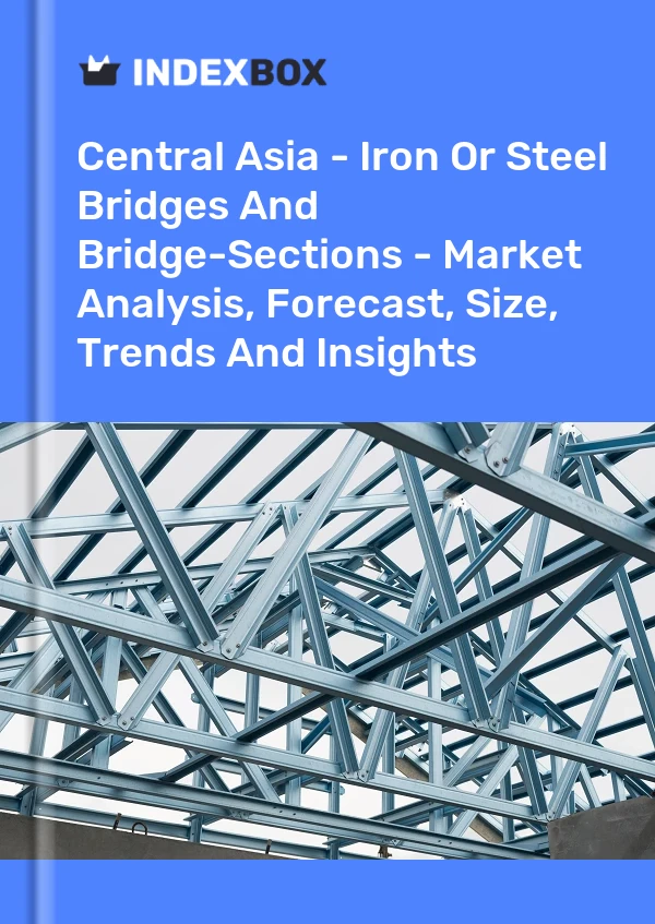 Report Central Asia - Iron or Steel Bridges and Bridge-Sections - Market Analysis, Forecast, Size, Trends and Insights for 499$