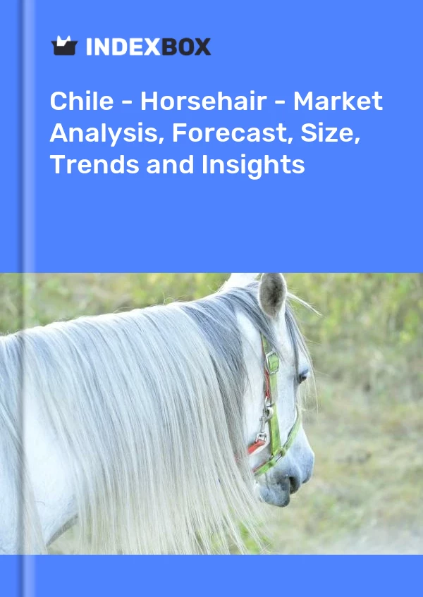 Chile - Horsehair - Market Analysis, Forecast, Size, Trends and Insights