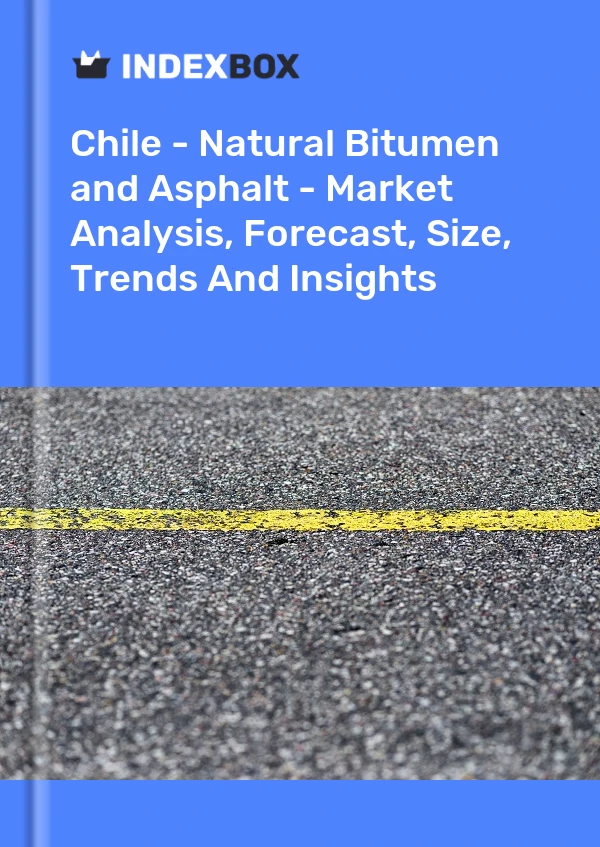 Chile - Natural Bitumen and Asphalt - Market Analysis, Forecast, Size, Trends And Insights