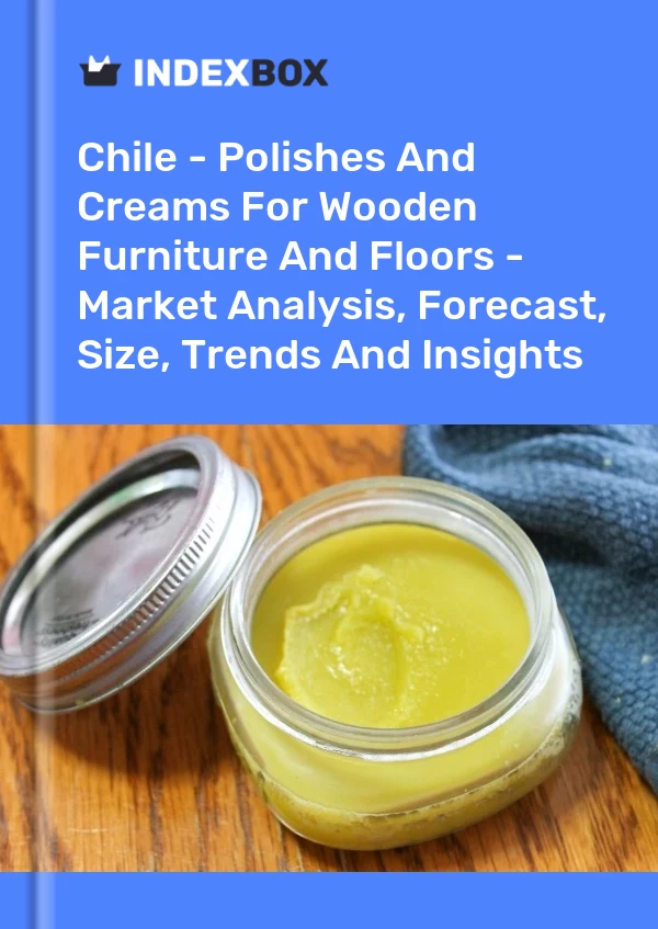 Chile - Polishes And Creams For Wooden Furniture And Floors - Market Analysis, Forecast, Size, Trends And Insights
