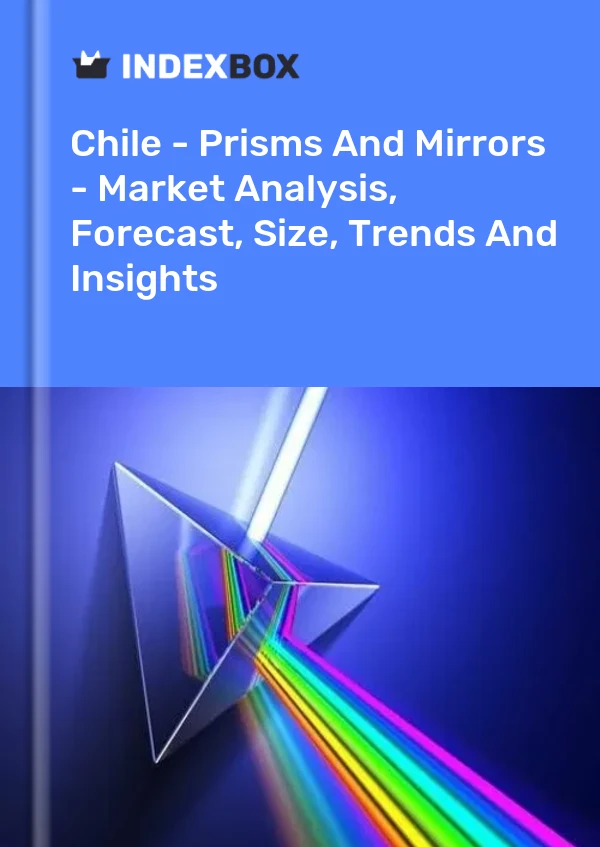 Report Chile - Prisms and Mirrors - Market Analysis, Forecast, Size, Trends and Insights for 499$