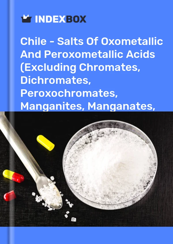 Report Chile - Salts of Oxometallic and Peroxometallic Acids (Excluding Chromates, Dichromates, Peroxochromates, Manganites, Manganates, Permanganates, Molybdates, Tungstates) - Market Analysis, Forecast, Size, Trends and Insights for 499$