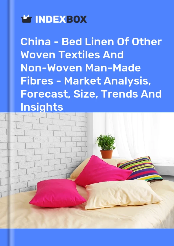 China - Bed Linen Of Other Woven Textiles And Non-Woven Man-Made Fibres - Market Analysis, Forecast, Size, Trends And Insights