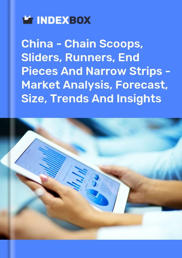China - Chain Scoops, Sliders, Runners, End Pieces And Narrow Strips - Market Analysis, Forecast, Size, Trends And Insights