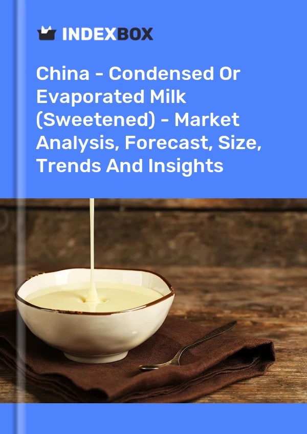 China - Condensed Or Evaporated Milk (Sweetened) - Market Analysis, Forecast, Size, Trends And Insights