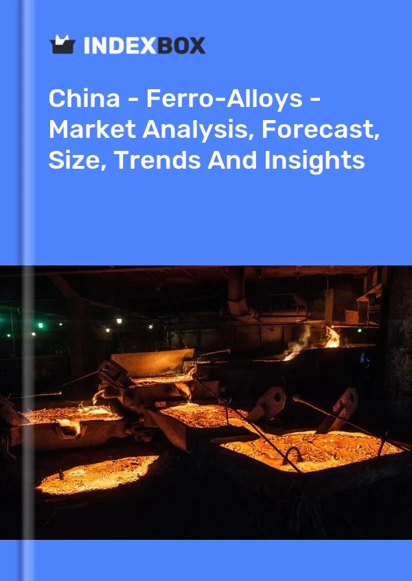Çin - Ferro Alaşımlar - Pazar Analizi, Tahmin, Boyut, Eğilimler ve Öngörüler