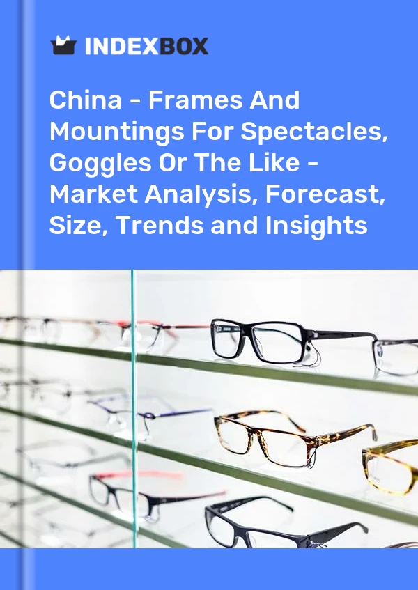 Çin - Gözlükler, Gözlükler Veya Benzerleri İçin Çerçeveler Ve Montajlar - Pazar Analizi, Tahmin, Boyut, Eğilimler ve İçgörüler