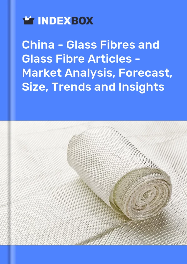 Report China - Glass Fibres and Glass Fibre Articles - Market Analysis, Forecast, Size, Trends and Insights for 499$