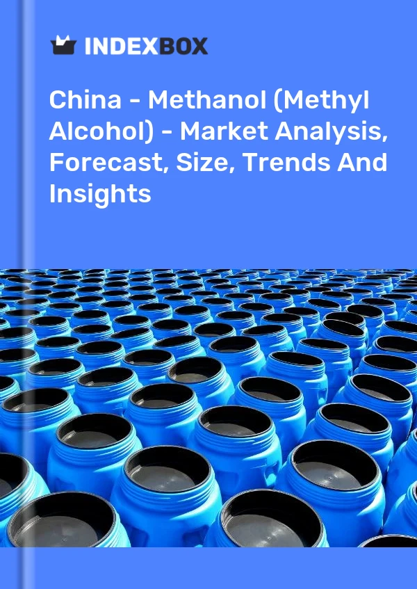 Çin - Metanol (Metil Alkol) - Pazar Analizi, Tahmin, Boyut, Eğilimler ve Öngörüler
