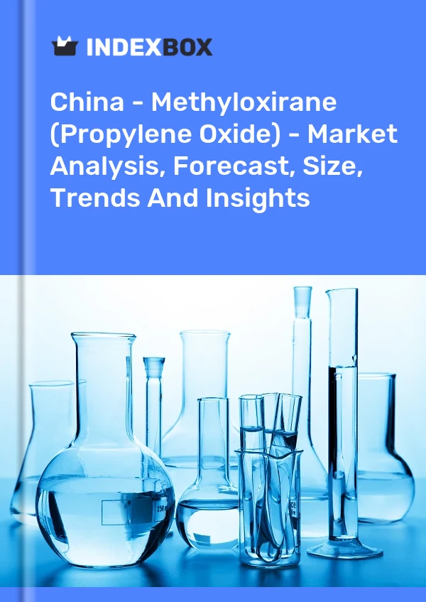 Çin - Metiloksiran (Propilen Oksit) - Pazar Analizi, Tahmin, Boyut, Eğilimler ve Öngörüler