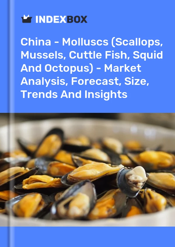 Çin - Yumuşakçalar (Tarak, Midye, Mürekkep Balığı, Kalamar ve Ahtapot) - Pazar Analizi, Tahmin, Boyut, Eğilimler ve Öngörüler