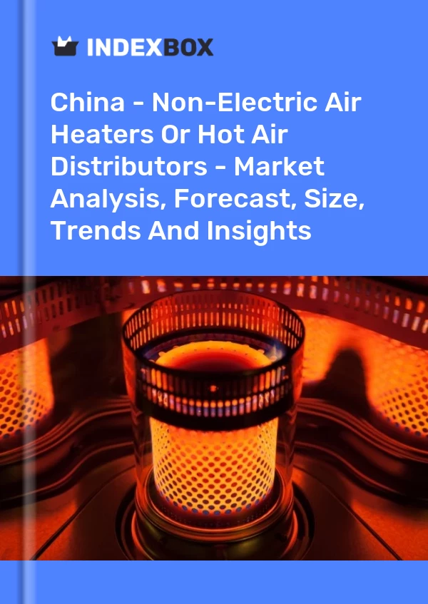 Bildiri Çin - Elektrikli Olmayan Hava Isıtıcıları veya Sıcak Hava Dağıtıcıları - Pazar Analizi, Tahmin, Boyut, Eğilimler ve Öngörüler for 499$