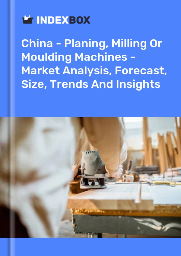 Report China - Planing, Milling or Moulding Machines - Market Analysis, Forecast, Size, Trends and Insights for 499$