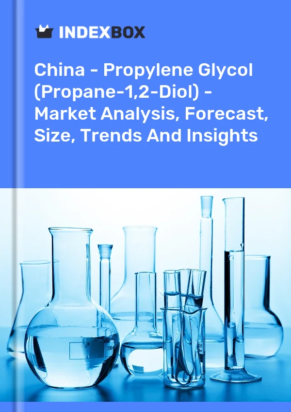 Çin - Propilen Glikol (Propan-1,2-Diol) - Pazar Analizi, Tahmin, Boyut, Eğilimler ve Öngörüler