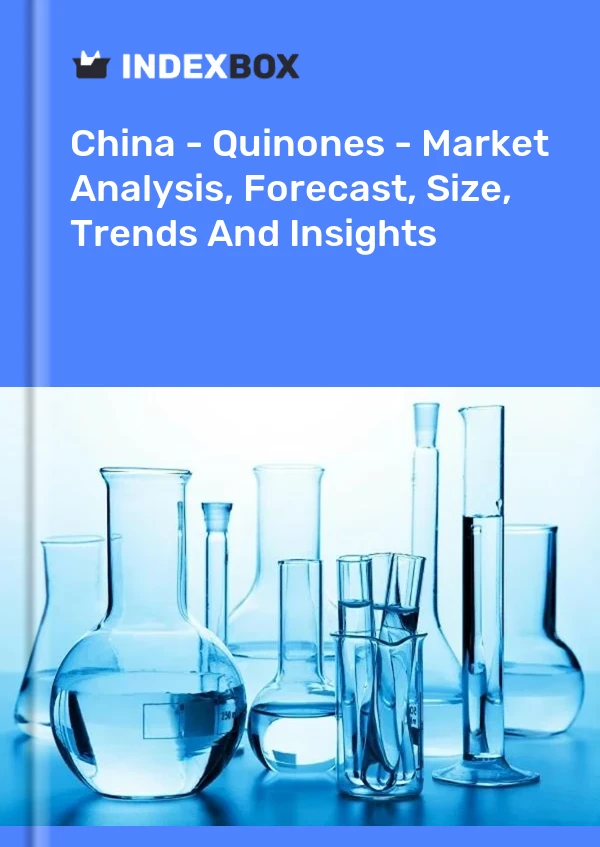 Çin - Quinones - Pazar Analizi, Tahmin, Boyut, Eğilimler ve Öngörüler