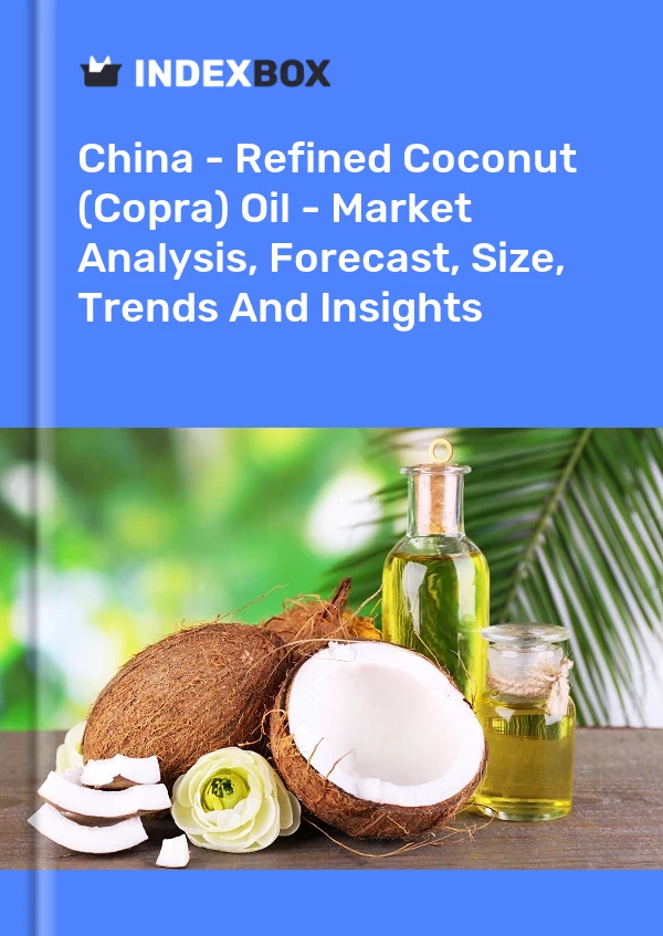China - Refined Coconut (Copra) Oil - Market Analysis, Forecast, Size, Trends And Insights