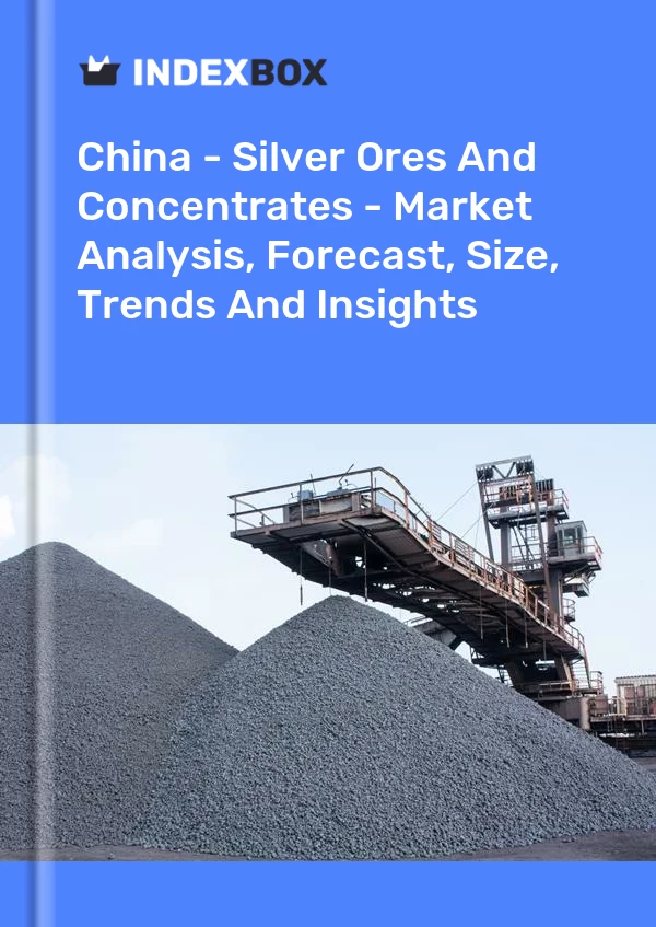 Report China - Silver Ores and Concentrates - Market Analysis, Forecast, Size, Trends and Insights for 499$