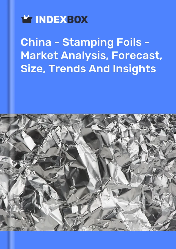 Çin - Damgalama Folyoları - Pazar Analizi, Tahmin, Boyut, Eğilimler ve Öngörüler