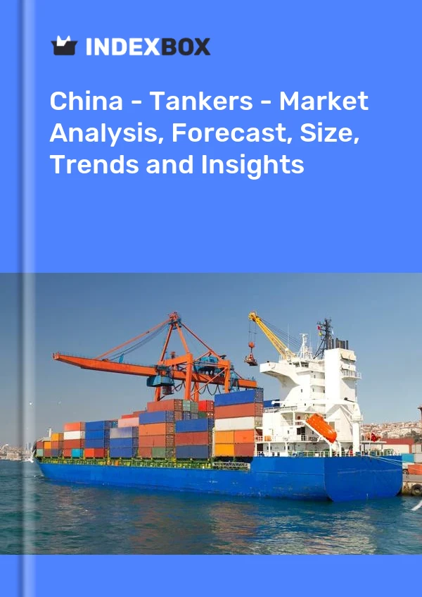 China - Tankers - Market Analysis, Forecast, Size, Trends and Insights