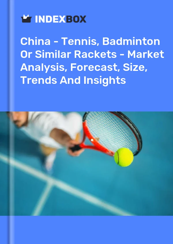 Çin - Tenis, Badminton veya Benzeri Raketler - Pazar Analizi, Tahmin, Boyut, Eğilimler ve Öngörüler