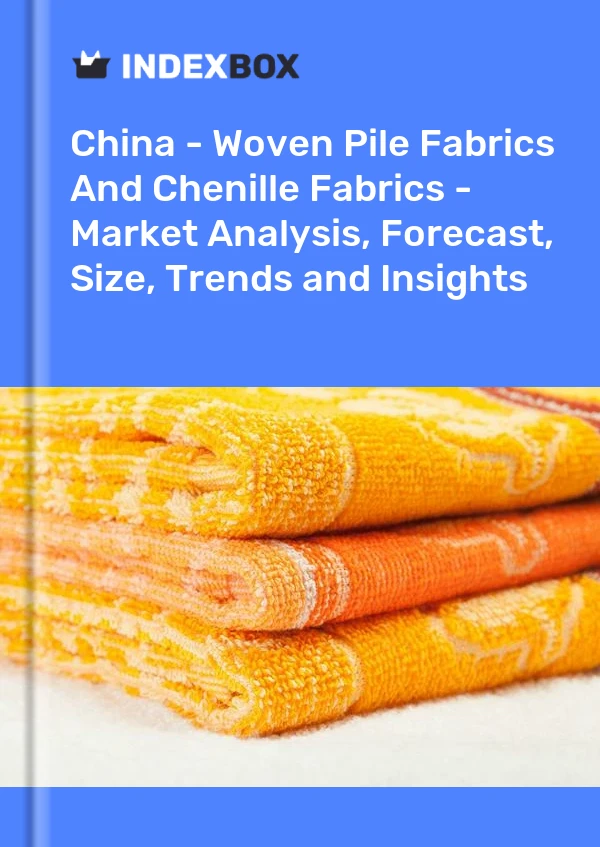 Report China - Woven Pile Fabrics and Chenille Fabrics - Market Analysis, Forecast, Size, Trends and Insights for 499$