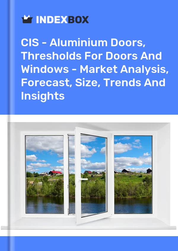 Report CIS - Aluminium Doors, Thresholds for Doors and Windows - Market Analysis, Forecast, Size, Trends and Insights for 499$