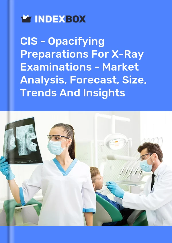 Report CIS - Opacifying Preparations for X-Ray Examinations - Market Analysis, Forecast, Size, Trends and Insights for 499$