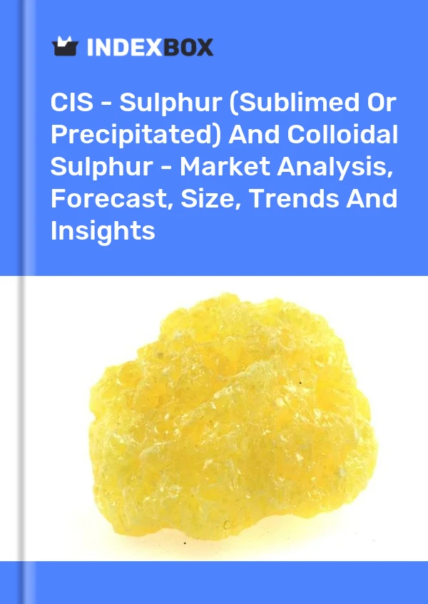 Report CIS - Sulphur (Sublimed or Precipitated) and Colloidal Sulphur - Market Analysis, Forecast, Size, Trends and Insights for 499$