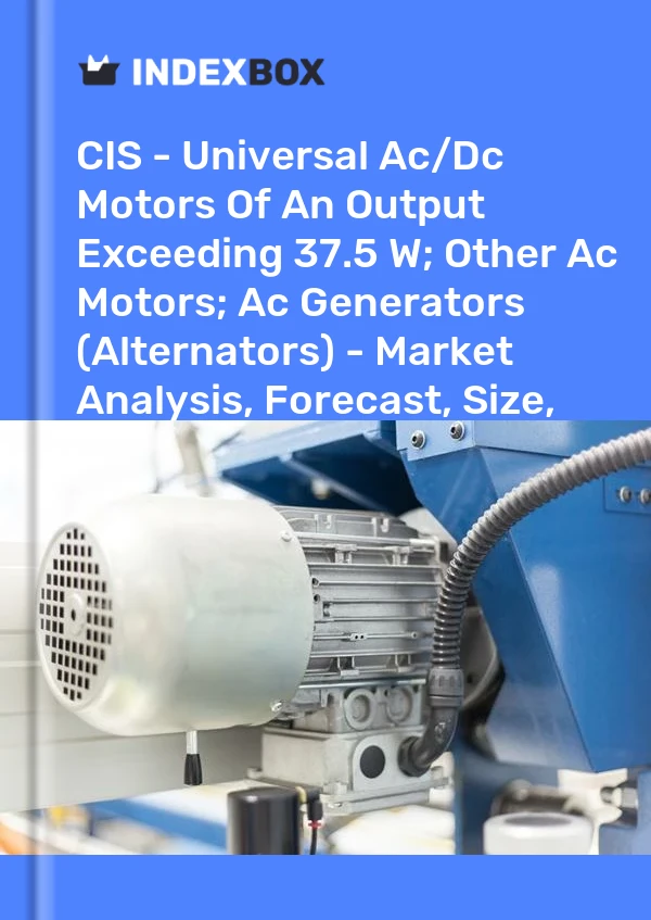 Bildiri CIS - Çıkış Gücü 37,5 W&#39;ı Aşan Üniversal Ac/Dc Motorlar; Diğer AC Motorlar; Ac Jeneratörler (Alternatörler) - Pazar Analizi, Tahmin, Boyut, Eğilimler ve Öngörüler for 499$