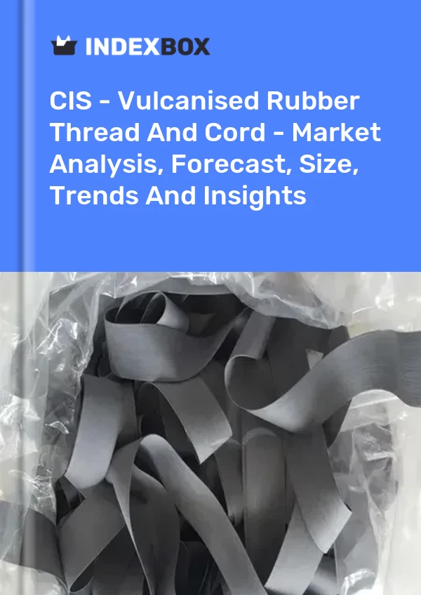 Report CIS - Vulcanised Rubber Thread and Cord - Market Analysis, Forecast, Size, Trends and Insights for 499$