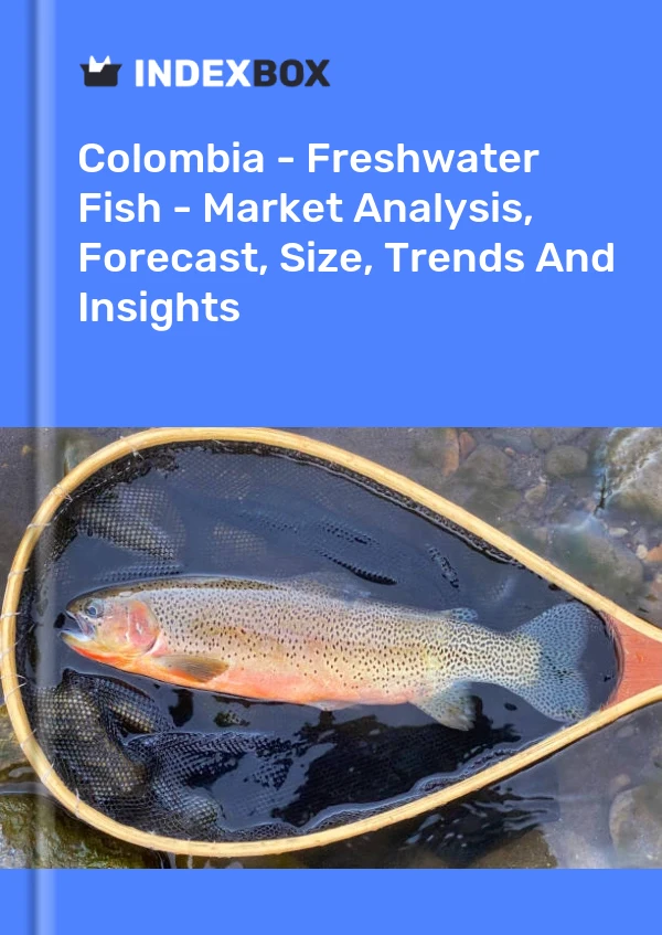 Colombia - Freshwater Fish - Market Analysis, Forecast, Size, Trends And Insights
