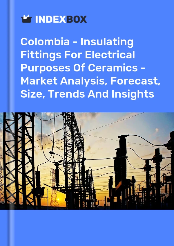 Colombia - Insulating Fittings For Electrical Purposes Of Ceramics - Market Analysis, Forecast, Size, Trends And Insights