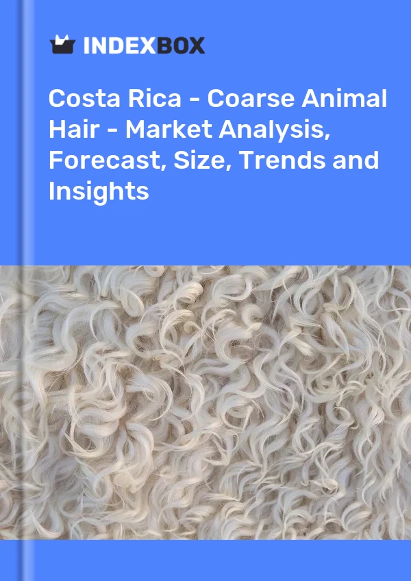 Report Costa Rica - Coarse Animal Hair - Market Analysis, Forecast, Size, Trends and Insights for 499$