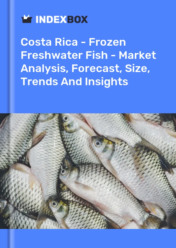 Costa Rica - Frozen Freshwater Fish - Market Analysis, Forecast, Size, Trends And Insights
